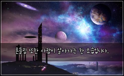 흔들림 또한 사람이 살아가는 한 모습입니다.