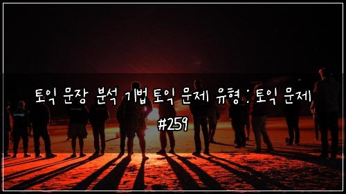 토익 문장 분석 기법 토익 문제 유형 : 토익 문제 #259