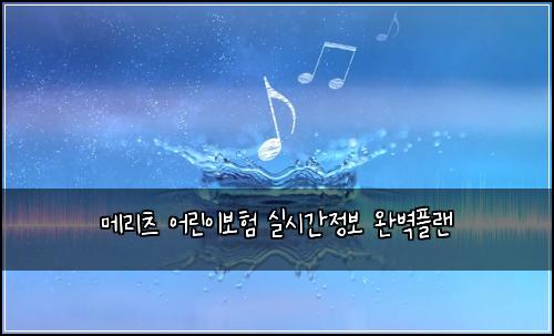 메리츠 어린이보험 실시간정보  완벽플랜