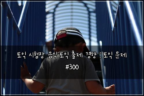 토익 시험장 음식 토익 출제 경향 : 토익 문제 #300