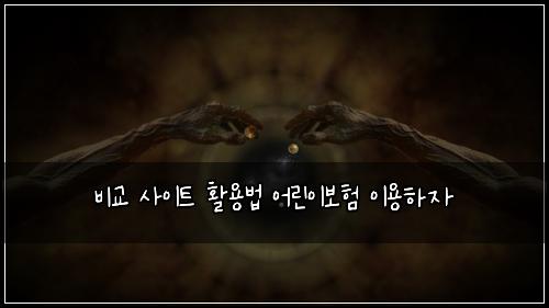 비교 사이트 활용법 어린이보험 이용하자 