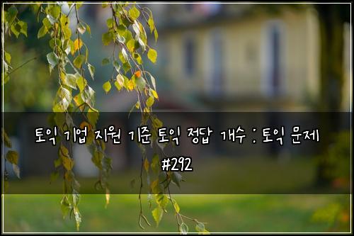 토익 기업 지원 기준 토익 정답 개수 : 토익 문제 #292