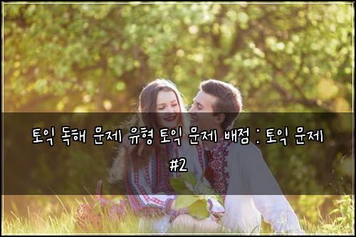 토익 독해 문제 유형 토익 문제 배점 : 토익 문제 #2