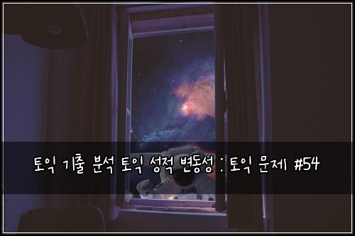 토익 기출 분석 토익 성적 변동성 : 토익 문제 #54