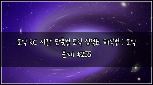 토익 RC 시간 단축법 토익 성적표 해석법 : 토익 문제 #255