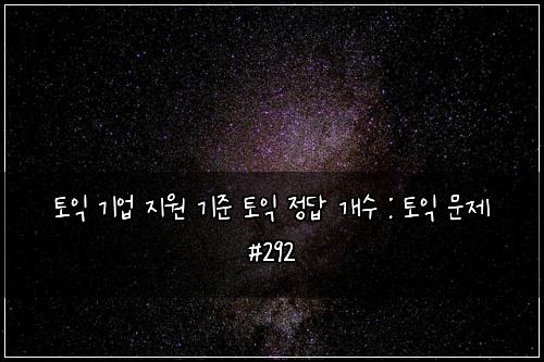 토익 기업 지원 기준 토익 정답 개수 : 토익 문제 #292