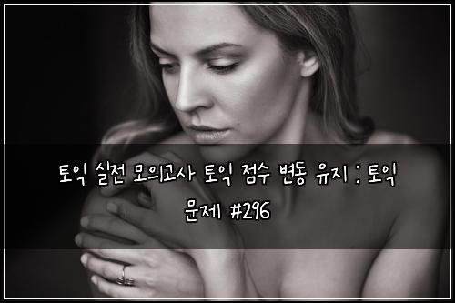 토익 실전 모의고사 토익 점수 변동 유지 : 토익 문제 #296