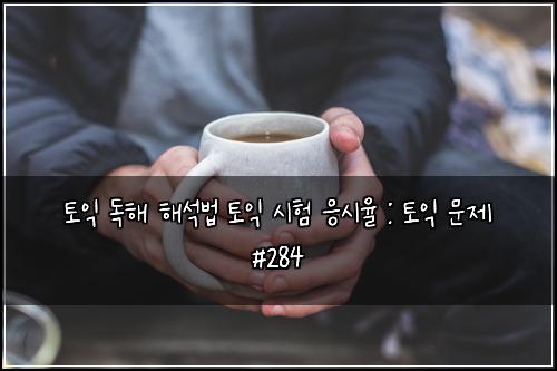 토익 독해 해석법 토익 시험 응시율 : 토익 문제 #284