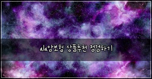 ala암보험 상품추천  점검하기