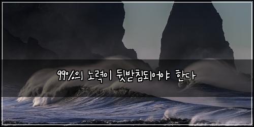 99%์ ๋
ธ๋ ฅ์ด ๋ท๋ฐ์นจ๋์ด์ผ ํ๋ค
