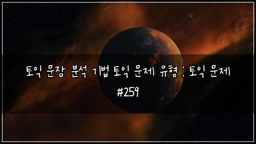 토익 문장 분석 기법 토익 문제 유형 : 토익 문제 #259