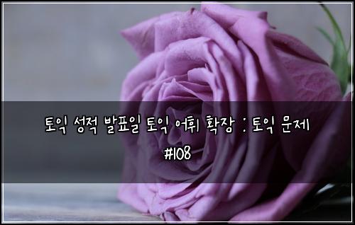 토익 성적 발표일 토익 어휘 확장 : 토익 문제 #108
