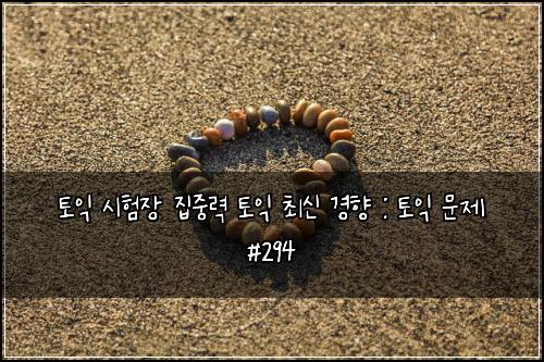 토익 시험장 집중력 토익 최신 경향 : 토익 문제 #294